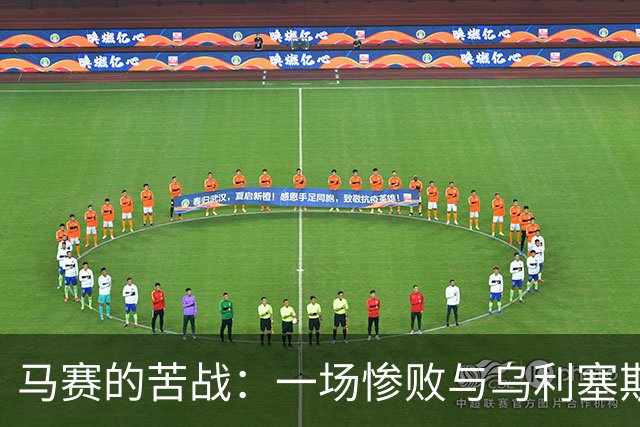 马赛的苦战：一场惨败与乌利塞斯的无奈